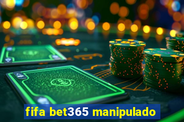 fifa bet365 manipulado